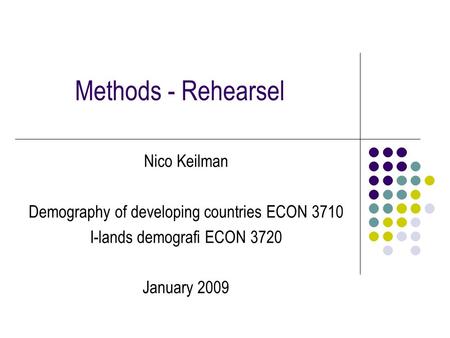 Methods - Rehearsel Nico Keilman Demography of developing countries ECON 3710 I-lands demografi ECON 3720 January 2009.