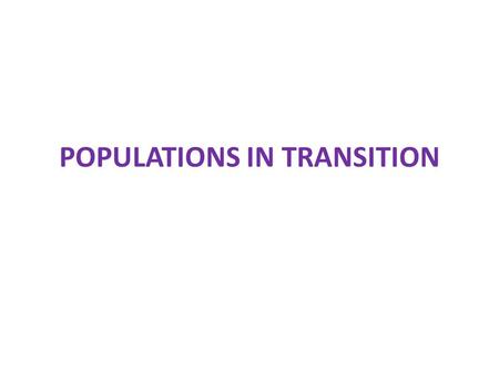 POPULATIONS IN TRANSITION. Population change definitions.