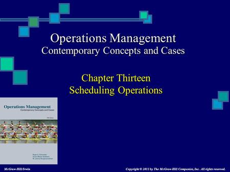 Operations Management Contemporary Concepts and Cases Chapter Thirteen Scheduling Operations Copyright © 2011 by The McGraw-Hill Companies, Inc. All rights.