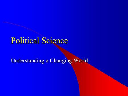 Political Science Understanding a Changing World.