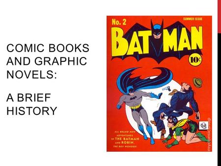 COMIC BOOKS AND GRAPHIC NOVELS: A BRIEF HISTORY. -ART IN THE FORM OF SEQUENTIAL PANELS THAT REPRESENT INDIVIDUAL SCENES WITH BRIEF WRITTEN NARRATIVE THAT.