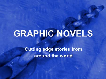 GRAPHIC NOVELS Cutting edge stories from around the world.