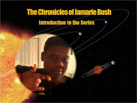 The Chronicles of Jamarie Bush Introduction to the Series.