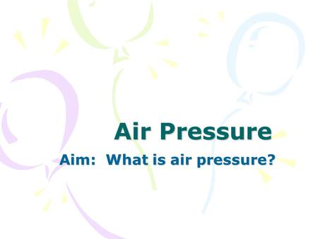 Aim: What is air pressure?