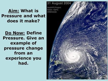Aim: What is Pressure and what does it make? Do Now: Define Pressure. Give an example of pressure change from an experience you had.