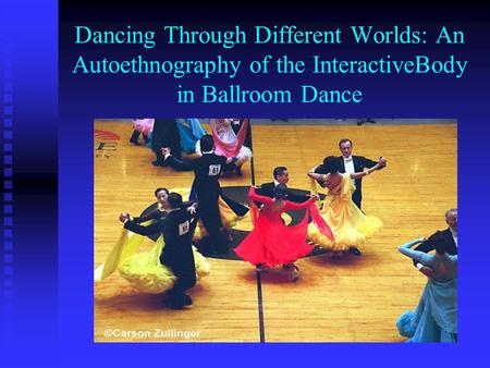 Dancing Through Different Worlds: An Autoethnography of the InteractiveBody in Ballroom Dance.