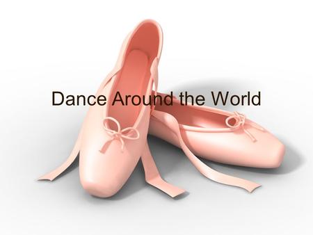Dance Around the World. What is Dance Dance is an art form that generally refers to movement of the body, usually rhythmic and to music, used as a form.