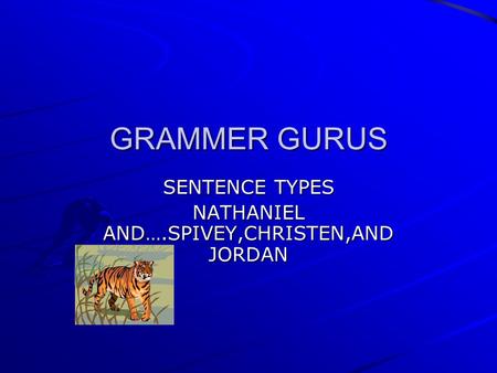 GRAMMER GURUS SENTENCE TYPES NATHANIEL AND….SPIVEY,CHRISTEN,AND JORDAN.