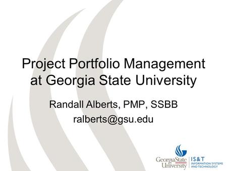 Project Portfolio Management at Georgia State University Randall Alberts, PMP, SSBB