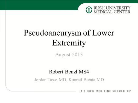 Pseudoaneurysm of Lower Extremity Robert Benzl MS4 August 2013 Jordan Tasse MD, Konrad Bienia MD.