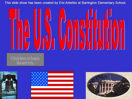 Click here to begin the activity. This slide show has been created by Eric Arbetter at Barrington Elementary School.