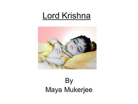 Lord Krishna By Maya Mukerjee. Krishna’s Birth Bhagavan Krishna appeared as the eighth son to Devaki, and Vasudeva in Mathura. He was born in a prison.