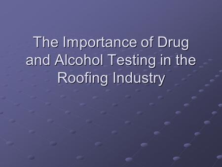 The Importance of Drug and Alcohol Testing in the Roofing Industry.