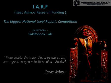 I.A.R.F (Isaac Asimov Research Funding ) The biggest National Level Robotic Competition powered by… SakRobotix Lab.