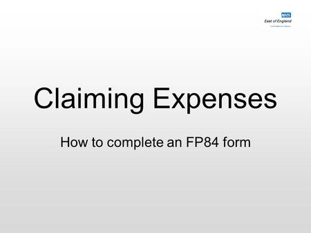 East of England Multi-Professional Deanery NHS Claiming Expenses How to complete an FP84 form.
