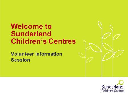 Welcome to Sunderland Children’s Centres Volunteer Information Session.