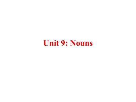 Unit 9: Nouns.