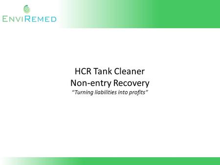 HCR Tank Cleaner Non-entry Recovery “Turning liabilities into profits”
