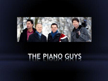 Who Are The Piano Guys? Jon Schmidt Pianist/Songwriter Paul Anderson Producer/ Videographer Al van der Beek Music Producer/ Songwriter Steven Sharp Nelson.