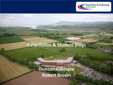 1 E-Portfolios & Student Blogs Duncan Gillespie Robert Brown.