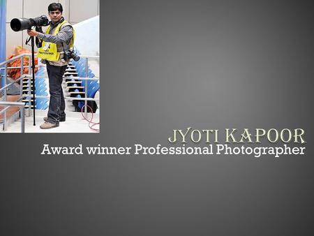 Award winner Professional Photographer I Am Jyoti Kapoor Award winner professional photographer from Media Field winner of “Mission Cover shot” organized.