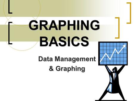 GRAPHING BASICS Data Management & Graphing. Data Management When performing an experiment, you will always collect data When performing an experiment,