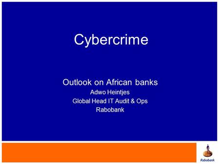 Cybercrime Outlook on African banks Adwo Heintjes Global Head IT Audit & Ops Rabobank.