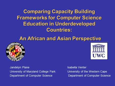 Comparing Capacity Building Frameworks for Computer Science Education in Underdeveloped Countries: An African and Asian Perspective Jandelyn PlaneIsabella.