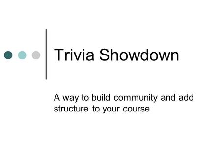 Trivia Showdown A way to build community and add structure to your course.