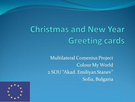 Multilateral Comenius Project Colour My World 2 SOU “Akad. Emiliyan Stanev” Sofia, Bulgaria.