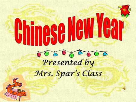 Presented by Mrs. Spar’s Class Xin nian hao! This is the Chinese greeting for the New Year celebrated in the beginning of the year. It simply means “Happy.