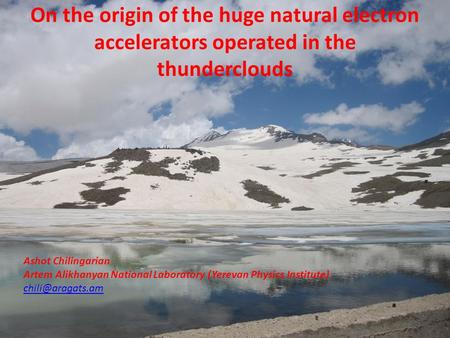 On the origin of the huge natural electron accelerators operated in the thunderclouds Ashot Chilingarian Artem Alikhanyan National Laboratory (Yerevan.