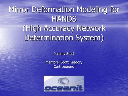 Mirror Deformation Modeling for HANDS (High Accuracy Network Determination System) Jeremy Steel Mentors: Scott Gregory Curt Leonard.