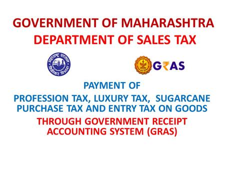GOVERNMENT OF MAHARASHTRA DEPARTMENT OF SALES TAX PAYMENT OF PROFESSION TAX, LUXURY TAX, SUGARCANE PURCHASE TAX AND ENTRY TAX ON GOODS THROUGH GOVERNMENT.