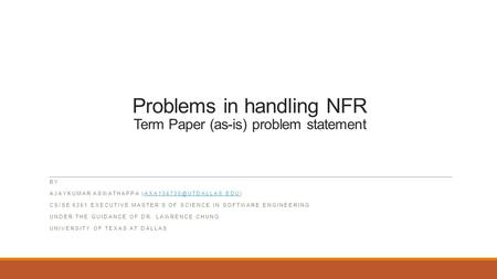 Problems in handling NFR Term Paper (as-is) problem statement BY AJAYKUMAR ASWATHAPPA CS/SE 6361 EXECUTIVE.