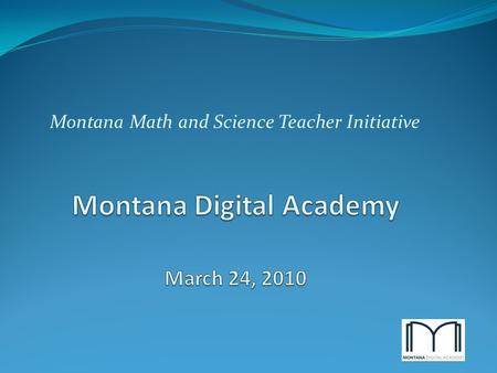 Montana Math and Science Teacher Initiative. Online Learning: National Perspective From: 2009 Keeping Pace with K-12 Online Learning Report.