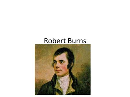 Robert Burns. Robert Burns was born on the 25 th of January, 1759 in Ayrshire, Scotland.