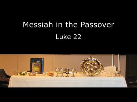 Messiah in the Passover Luke 22. Presented by Dr. Mitch Glaser President of Chosen People Ministries www.chosenpeople.com.