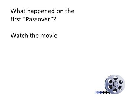What happened on the first “Passover”? Watch the movie.
