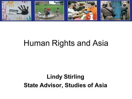 Human Rights and Asia Lindy Stirling State Advisor, Studies of Asia.