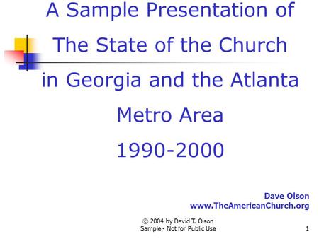 © 2004 by David T. Olson Sample - Not for Public Use1 A Sample Presentation of The State of the Church in Georgia and the Atlanta Metro Area 1990-2000.