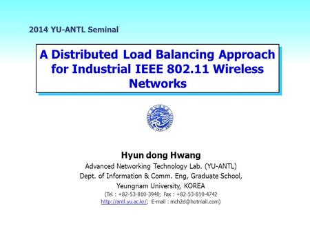 A Distributed Load Balancing Approach for Industrial IEEE 802.11 Wireless Networks 2014 YU-ANTL Seminal Hyun dong Hwang Advanced Networking Technology.