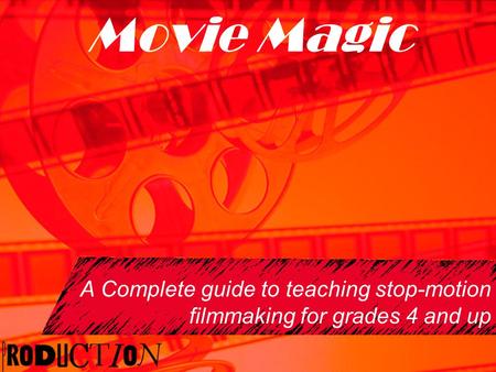 Movie Magic A Complete guide to teaching stop-motion filmmaking for grades 4 and up.