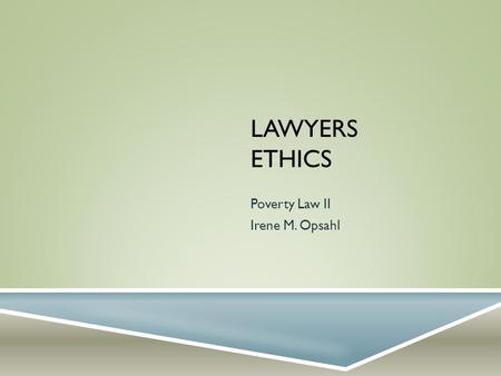 LAWYERS ETHICS Poverty Law II Irene M. Opsahl. APPLICABLE PROFESSIONAL RULES  Minnesota Rules of Professional Conduct 