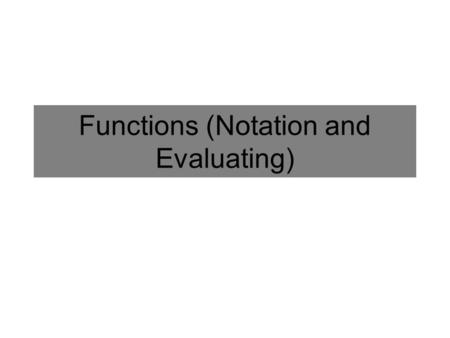 Functions (Notation and Evaluating). Definitions RelationA relationship between sets of information. Typically between inputs and outputs. FunctionA relation.