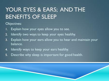 Your Eyes & Ears; and the benefits of sleep