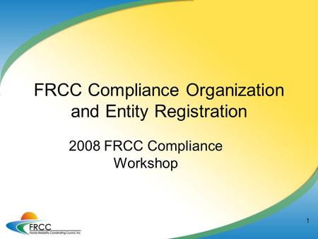 1 FRCC Compliance Organization and Entity Registration 2008 FRCC Compliance Workshop.