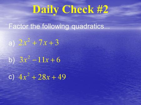 Daily Check #2 Factor the following quadratics... a) b) c)