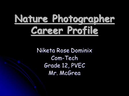 Nature Photographer Career Profile Niketa Rose Dominix Com-Tech Grade 12, PVEC Mr. McGrea.