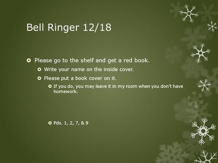 Bell Ringer 12/18  Please go to the shelf and get a red book.  Write your name on the inside cover.  Please put a book cover on it.  If you do, you.